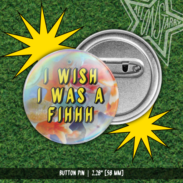 I Wish I Was A Fihhh | 2.28" Button Pin